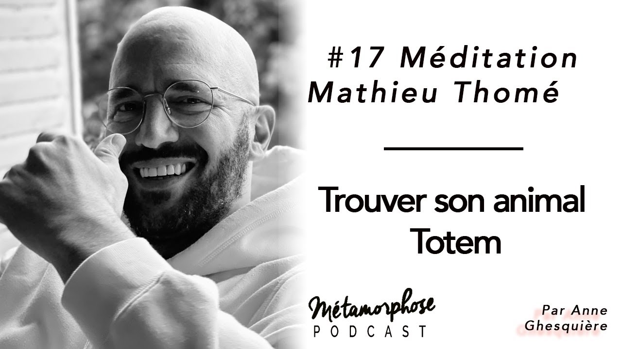 #17 Méditation - Mathieu Thomé : Trouver son animal Totem