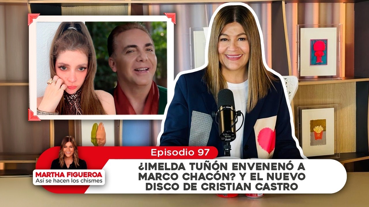 Episodio 97 | Martha Figueroa: ¿Imelda envenenó a Marco Chacón? y el nuevo disco de Cristian Castro