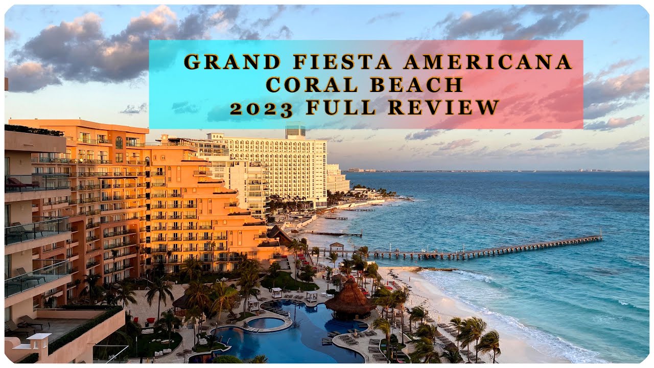 Grand Fiesta Americana Coral Beach Resort Cancun Full 2023 Review; Room, Food, Beach & More