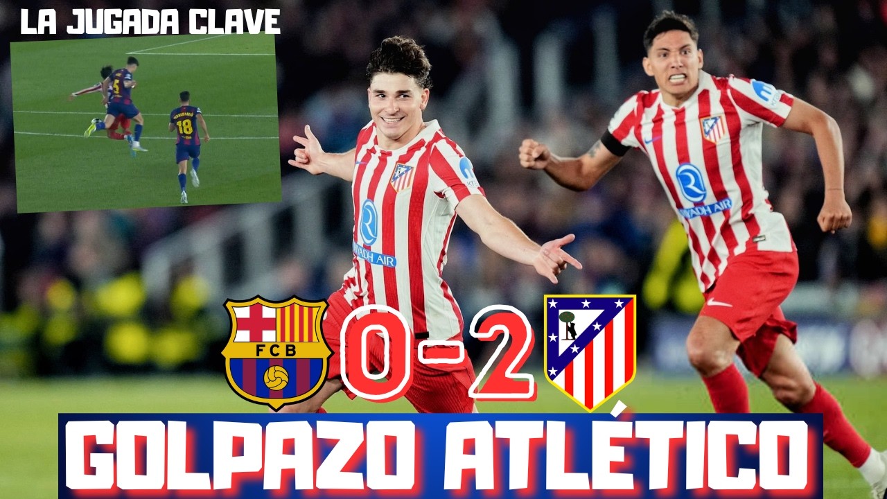 JULIAN Y SORLOTH HUNDEN AL BARCELONA, EL ATLETI CONQUISTA EL CAMP NOU Y TOMA VENTAJA. ROJA A CUBARS&Iacute;