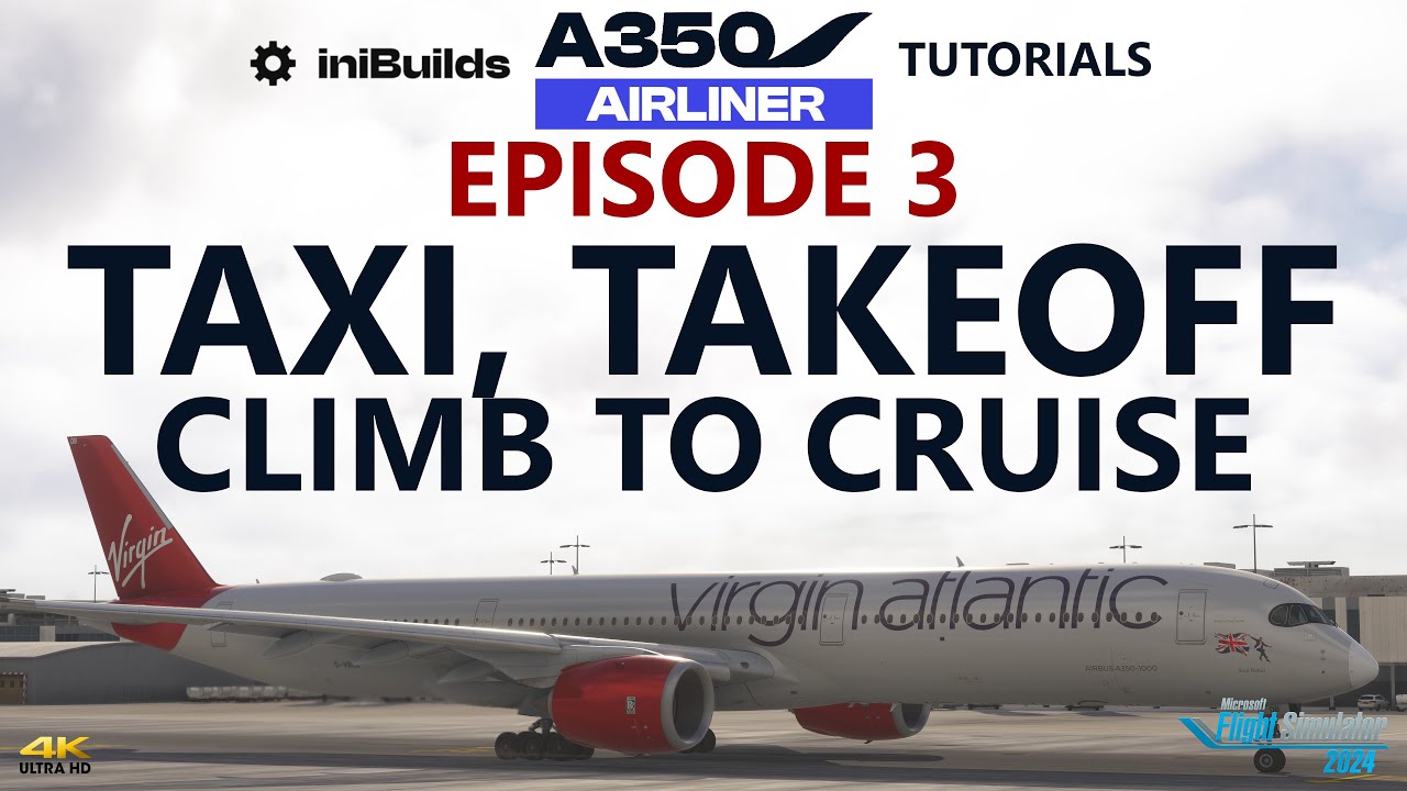 iniBuilds A350 Tutorials - Episode 3: Taxi, TAKEOFF, Climb to Cruise [4K]