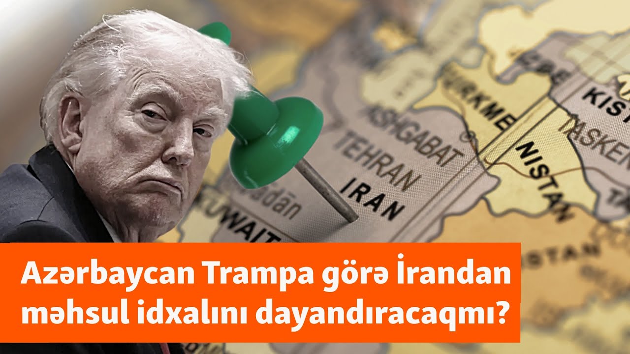 Trampın sərt İran qərarı: Azərbaycan İrandan idxalı dayandıracaqmı?
