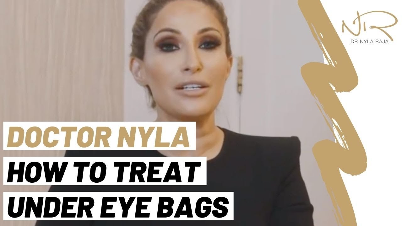 Dr Nyla Raja - How To Treat Under Eye Bags!