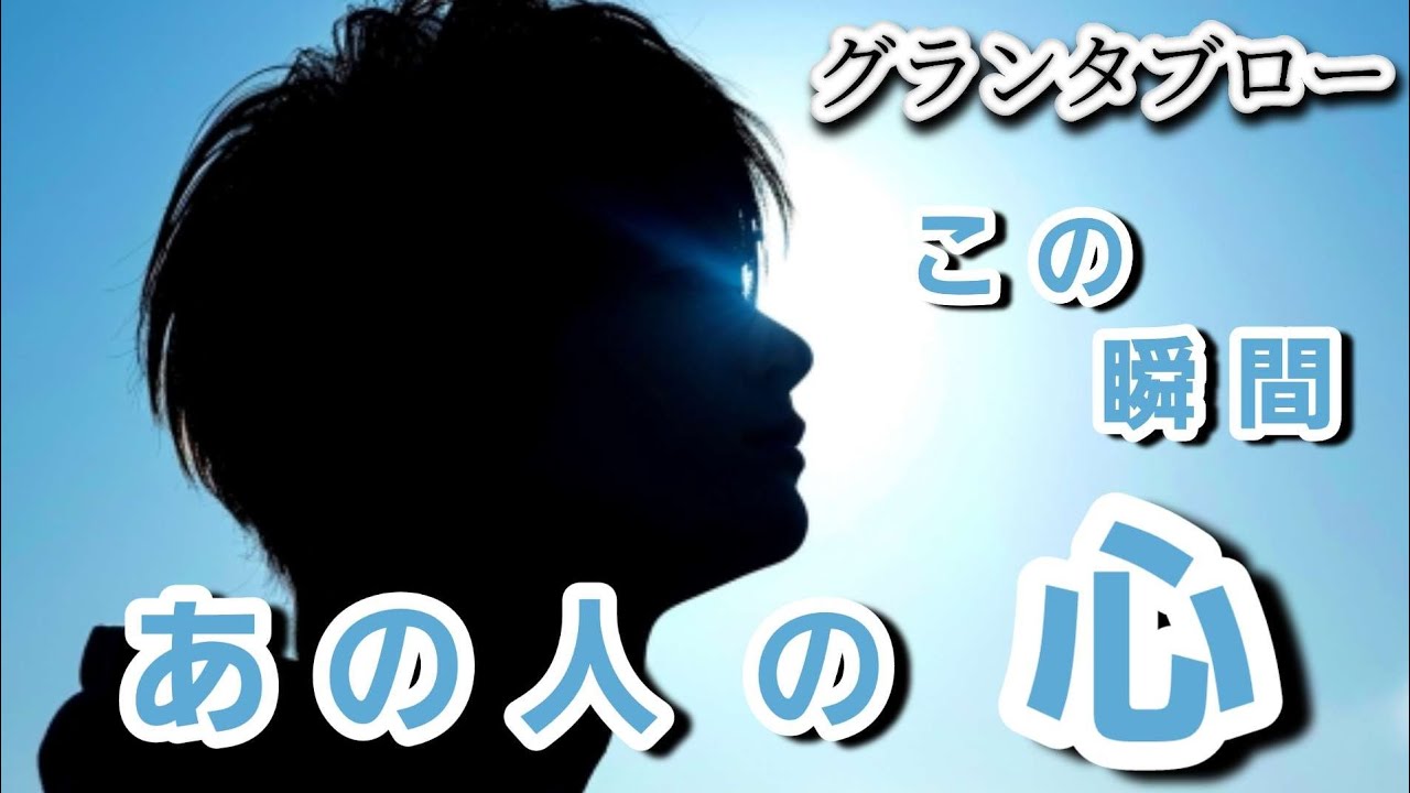 この瞬間✴️あの人の心❤️【グランタブロー】気になるあの人は今何考えてる❔お相手様の気持ち💓💐🍀確かめて❗️👼✨️