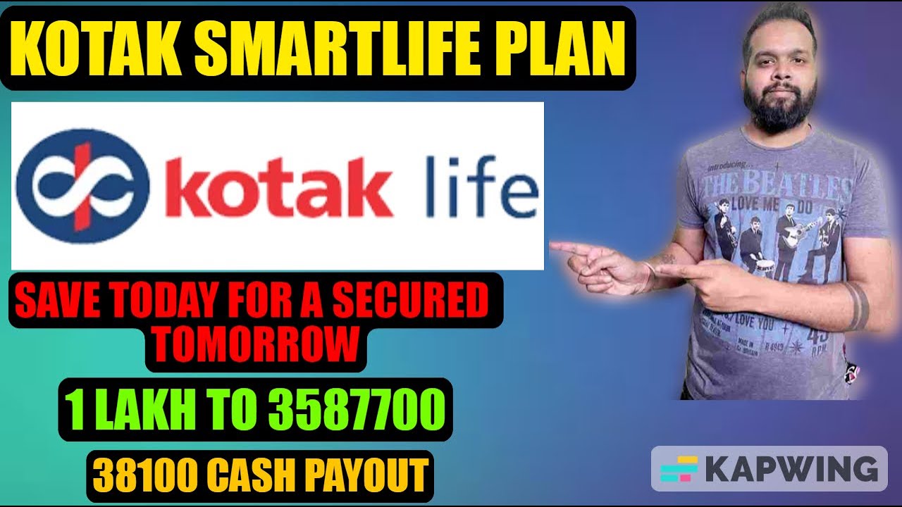 KOTAK SMARTLIFE PLAN ( SAVE TODAY FOR A SECURED TOMORROW )