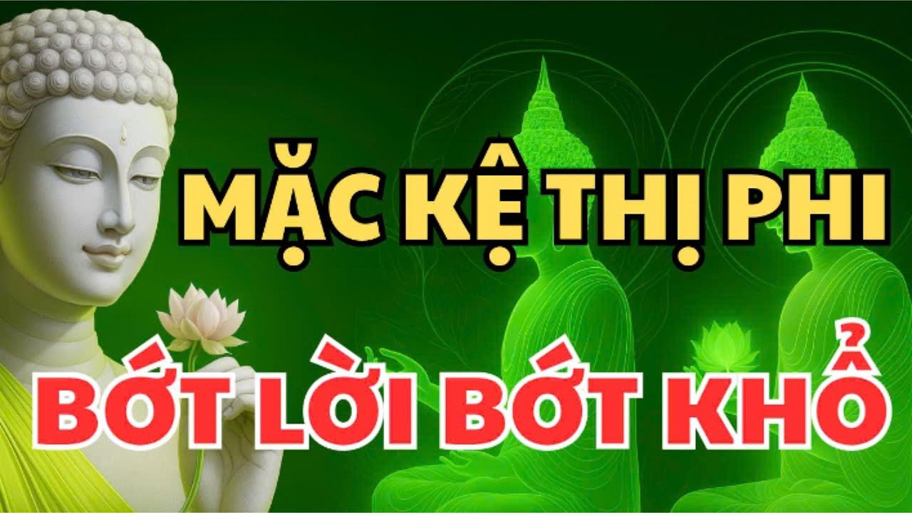 LỜI PHẬT DẠY : ĐỜI LÀ VẬY, MIỆNG LƯỠI THỊ PHI THẾ GIAN – TA CỨ KỆ BỚT LỜI SẼ BỚT KHỔ |#loiphatday