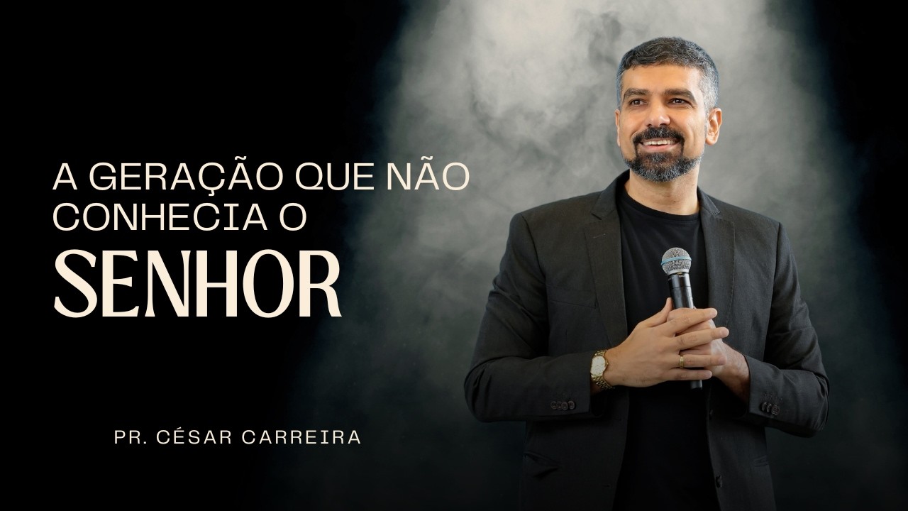 A GERAÇÃO QUE NÃO CONHECIA O SENHOR | PR. CÉSAR CARRERA