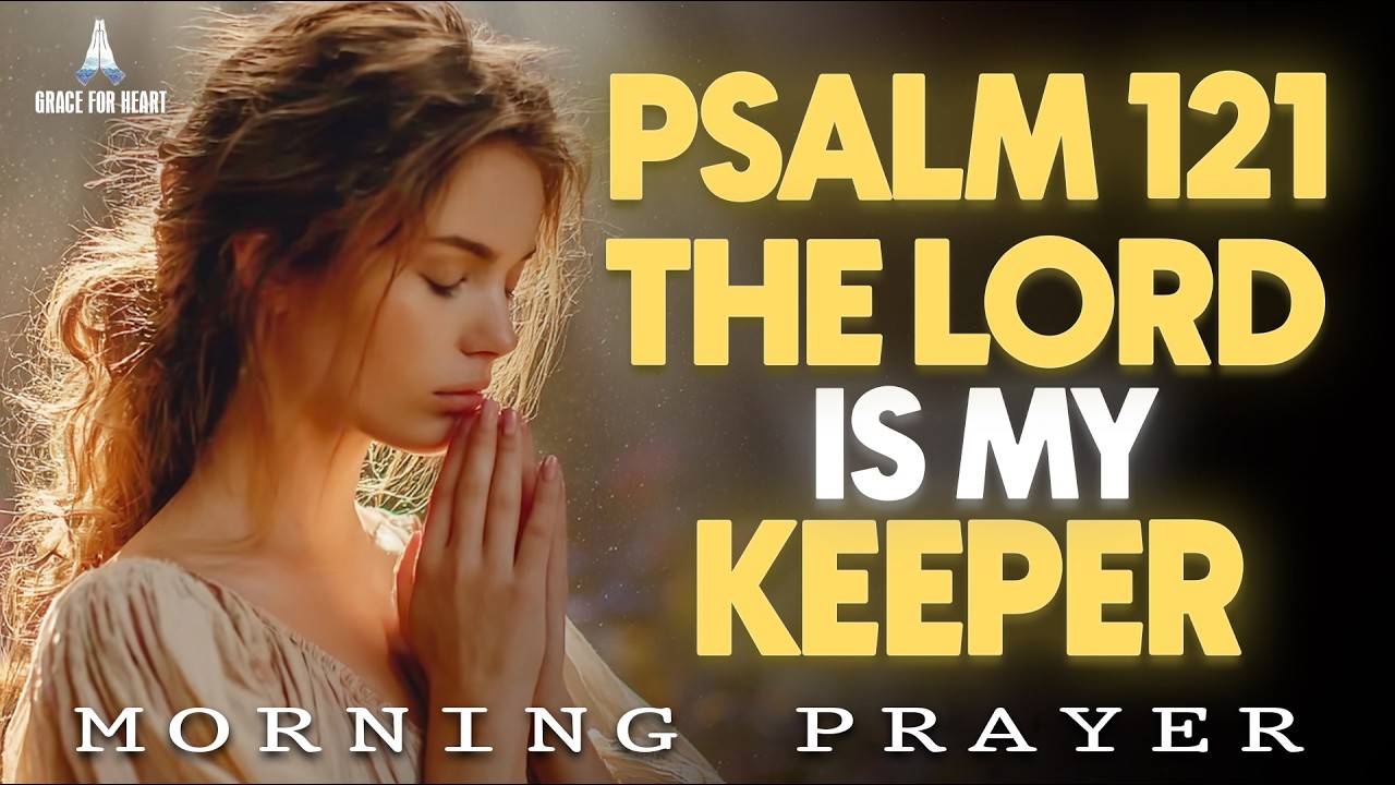 Psalm 121 Morning Prayer | The Lord Is Your Keeper | Most Powerful Start to Your Day