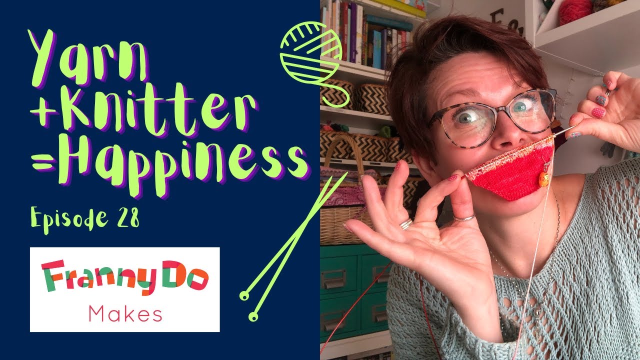 Yarn + Knitter = Happiness | Knitting Podcast | Episode 28