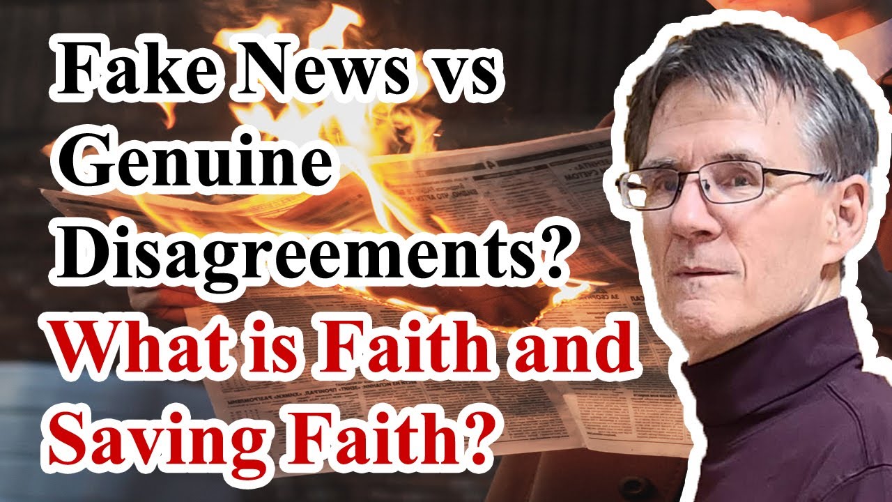 Fake News vs Genuine Disagreements: What Is Faith and Saving Faith?