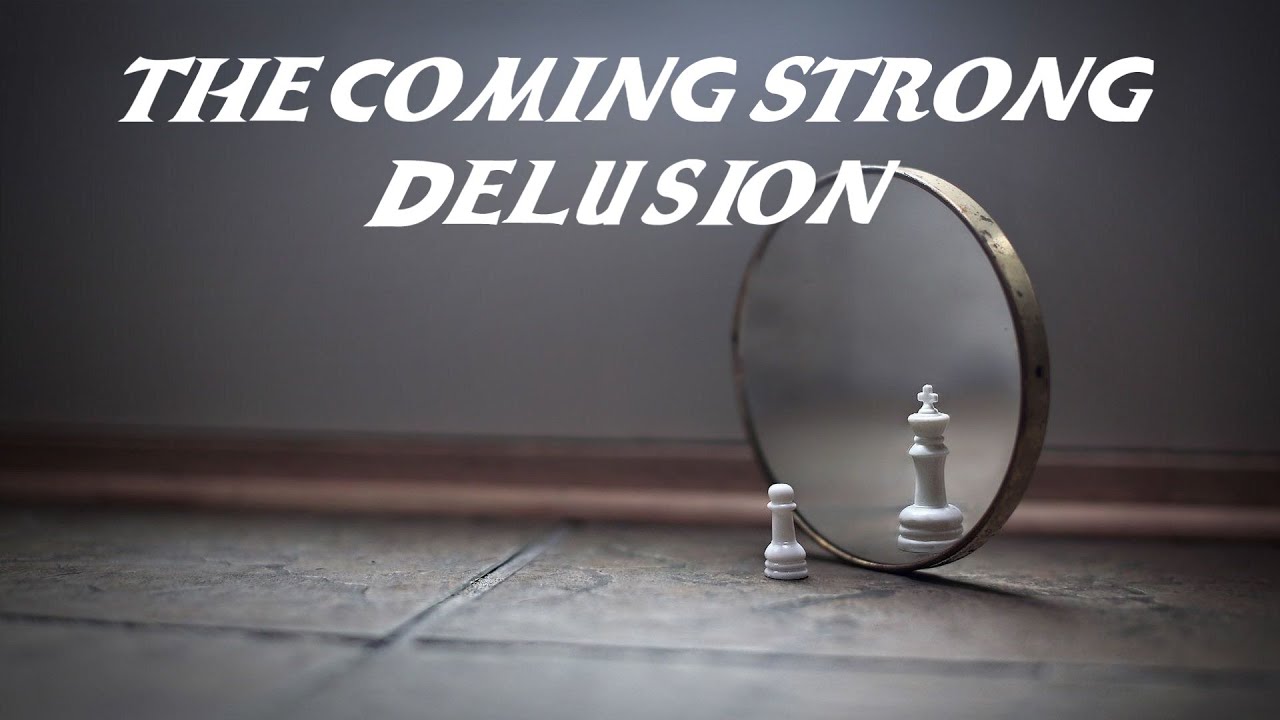 The Coming Strong Delusion - Full Teaching