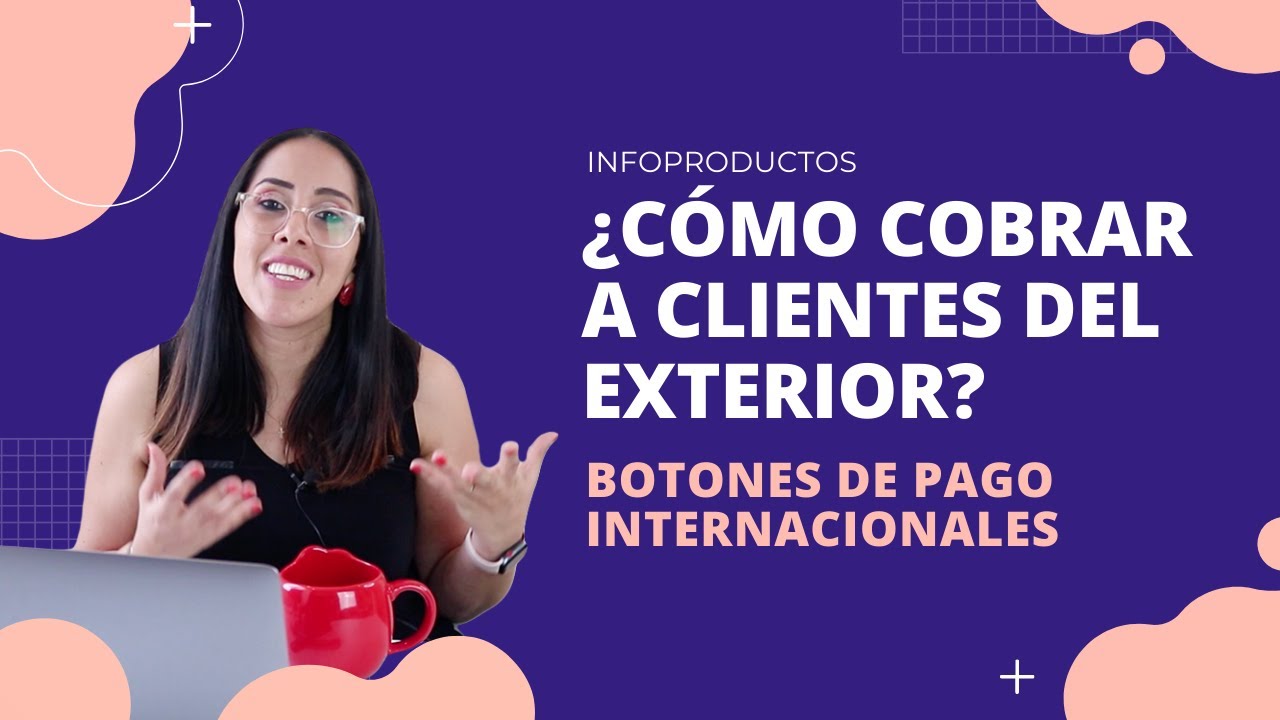 &iquest;C&oacute;mo cobrar a clientes del exterior? | Botones de pago internacionales