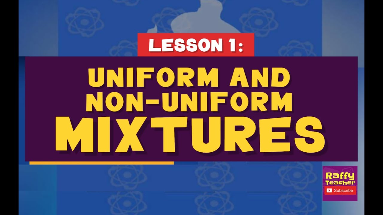 UNIFORM AND NON-UNIFORM MIXTURES - SCIENCE 6