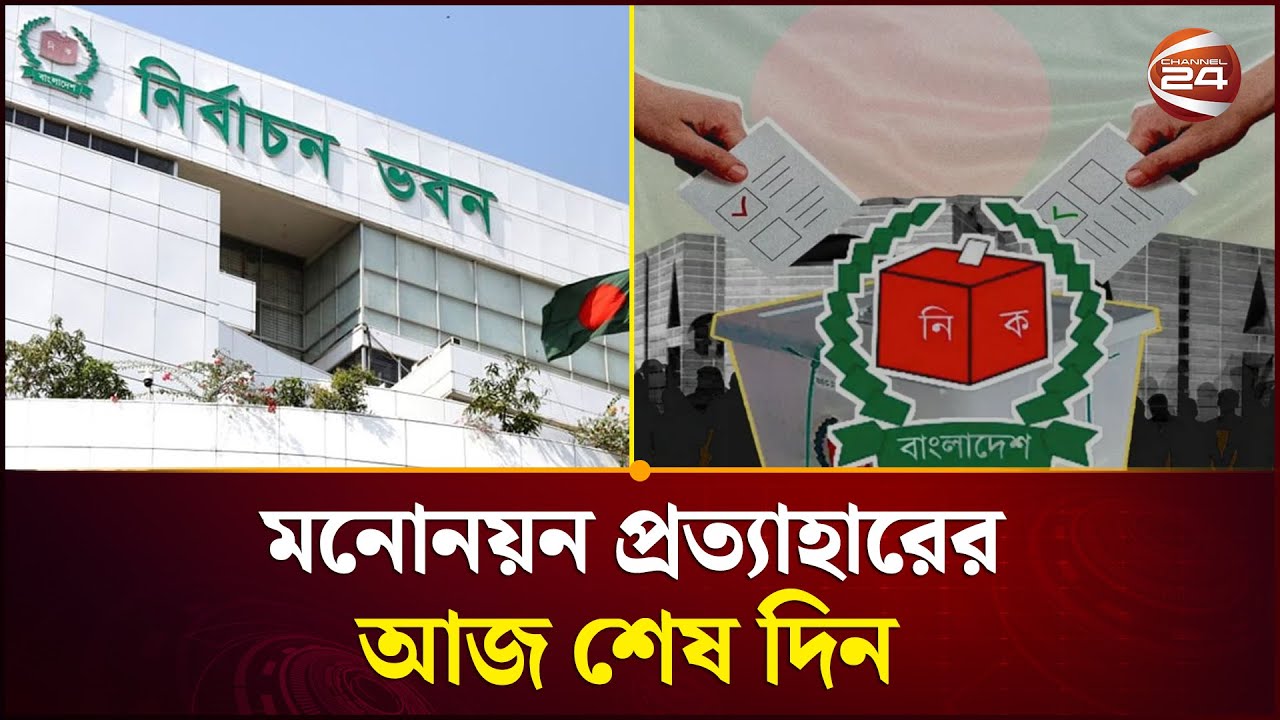 জাতীয় নির্বাচনে মনোনয়ন প্রত্যাহারের শেষ দিন আজ, কাল প্রতীক বরাদ্দ দিবে ইসি  | Election | Channel 24