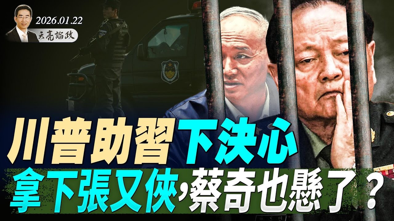 張又俠抄家滅門，川普助習下決心？除掉又俠“身帶弓”，再除蔡奇白頭翁？被川普大棒敲醒，歐洲反擊來了(天亮論政第1868集 20260122)