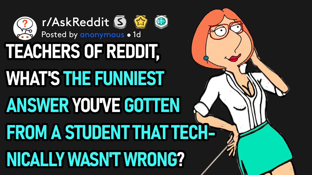 What's The Funniest Answer You've Gotten From A Student That Technically Wasn't Wrong? (r/AskReddit)