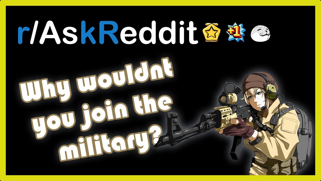 Why wouldn't you join the military ? - r/askreddit