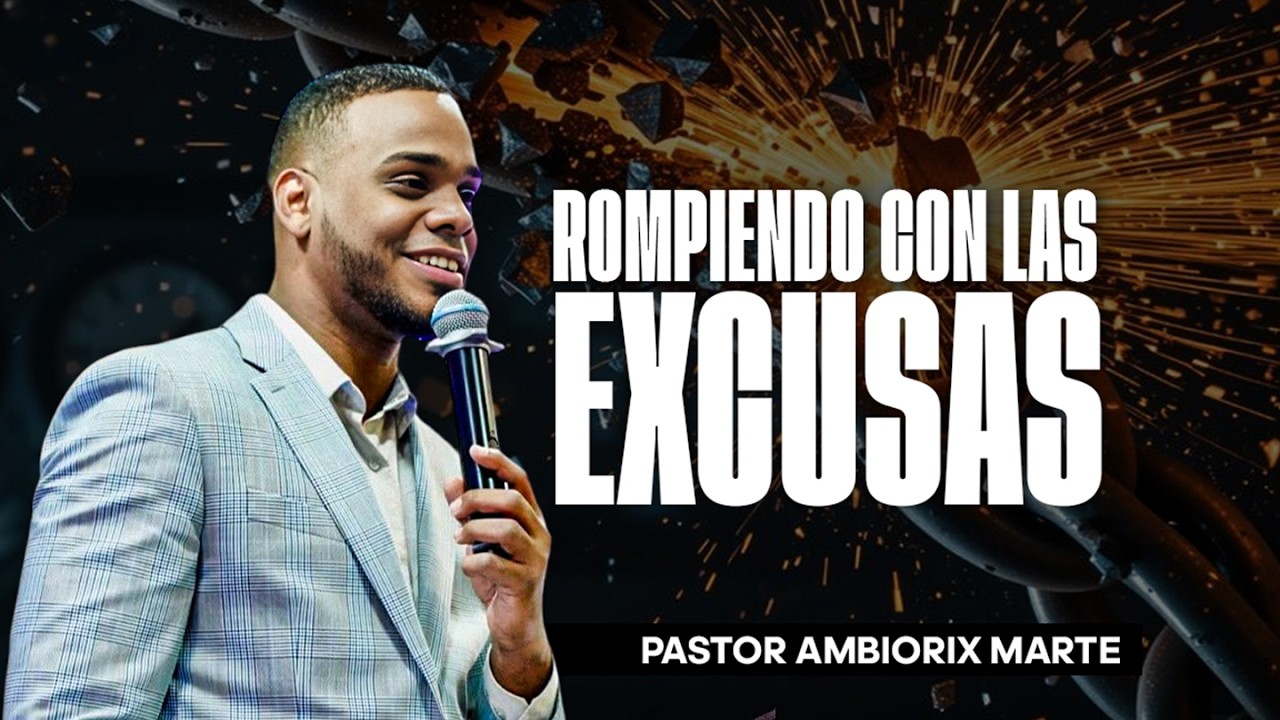 ROMPIENDO CON LAS EXCUSAS / Pastor Ambiorix Marte
