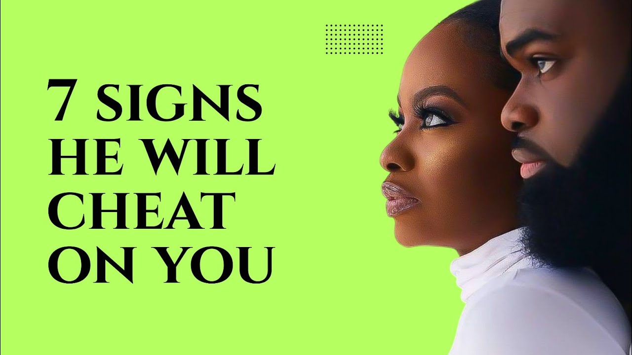 7 SIGNS HE WILL CHEAT ON YOU.... how to recognize a cheating partner from a far.