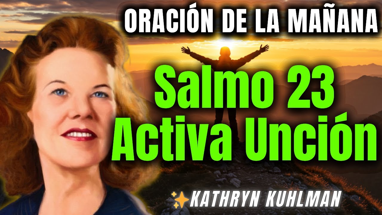 HAZ ESTO con Salmo 23 cada mañana: ACTIVA LA UNCIÓN DIVINA | Kathryn Kuhlman