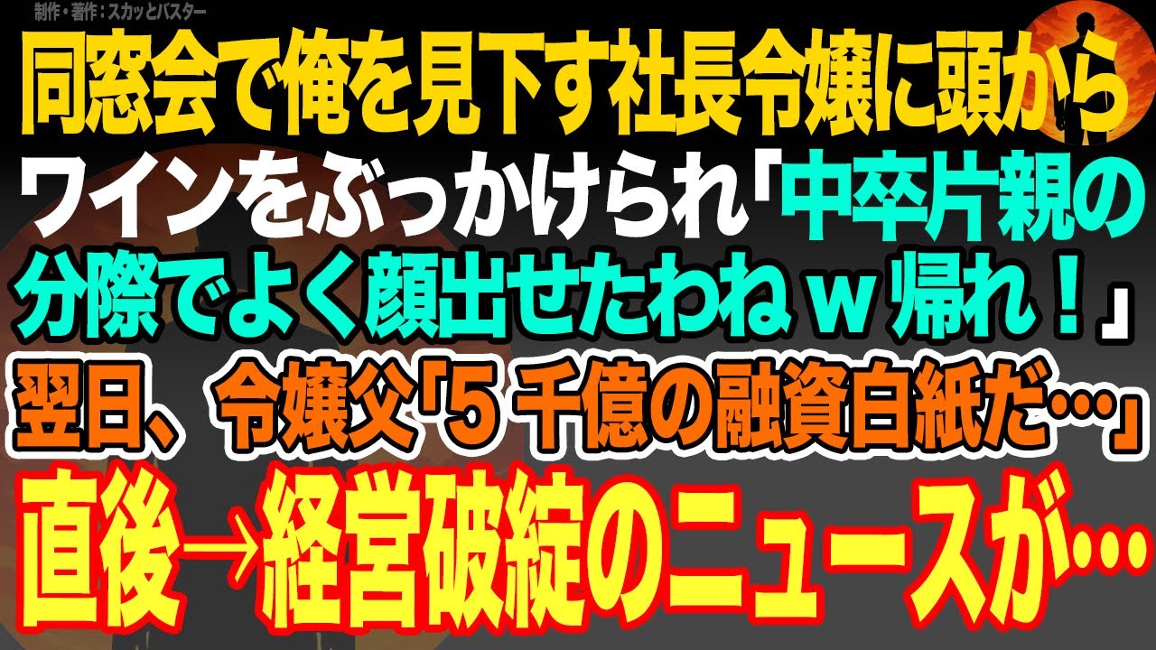 【感動スカッと】同窓会で俺を見下す社長令嬢に頭からワインをぶっかけられ｢中卒片親の分際でよく顔出せたわねw帰れ！｣翌日、令嬢父｢5千億の融資白紙だ…｣直後→経営破綻のニュースが…【いい話・朗読】