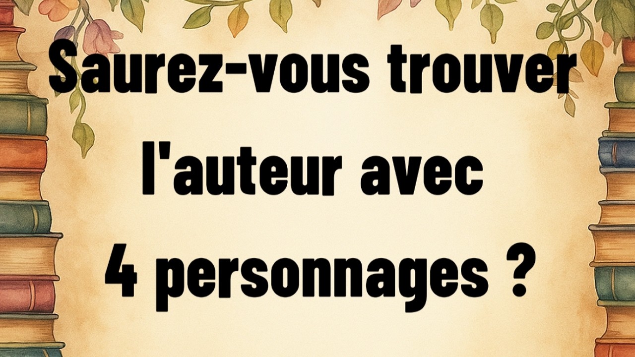À partir de 4 personnages, retrouvez l'écrivain célèbre !