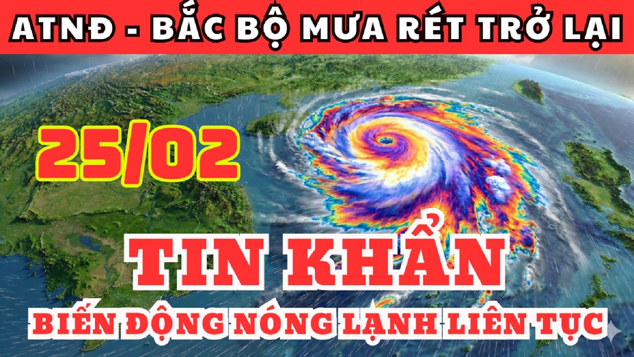 Dự Báo Thời Tiết Ngày 25/02 và 3 Ngày Tới | Biến Động Nóng Lạnh Liên Tục