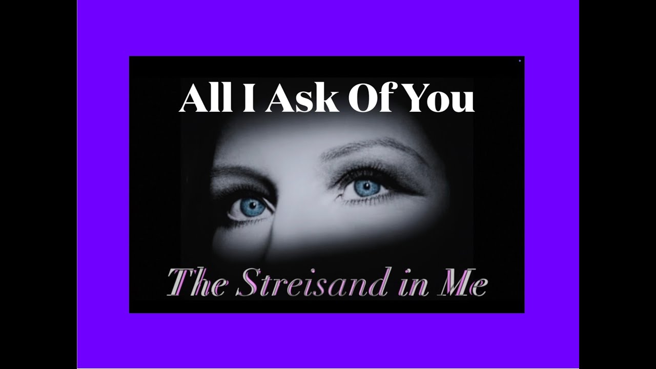 All I Ask Of You ~ The Streisand in Me