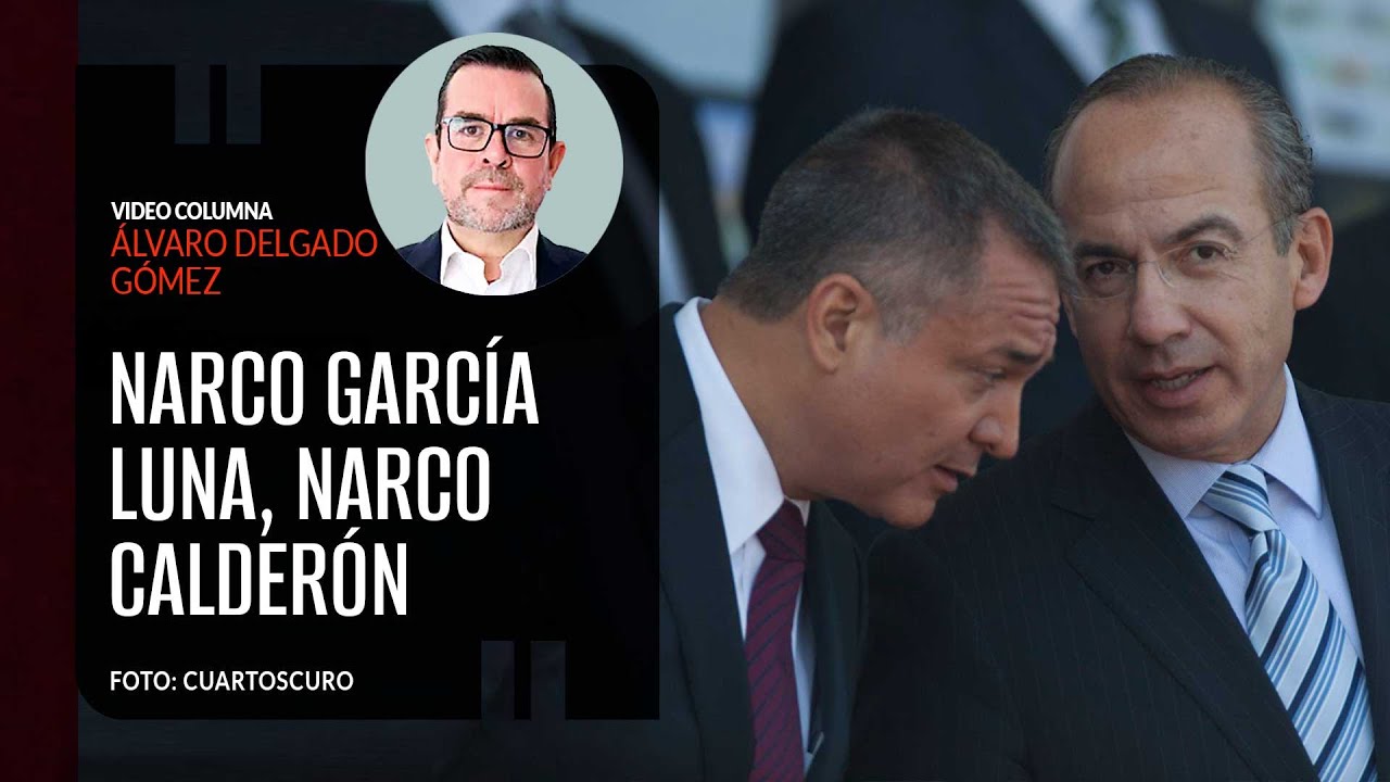 Narco García Luna, narco Calderón. Por Álvaro Delgado