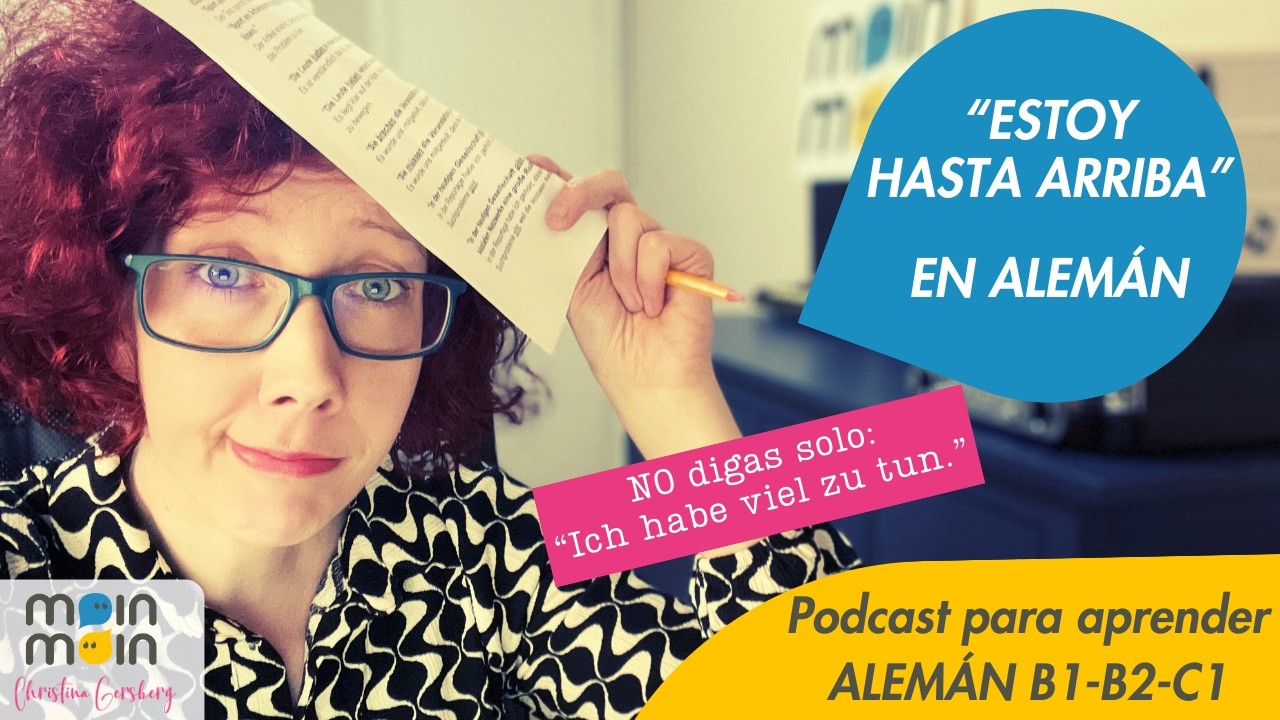 &iquest;C&oacute;mo decir &ldquo;Estoy hasta arriba&rdquo; en alem&aacute;n? 3 expresiones aut&eacute;nticas PODCAST APRENDER ALEM&Aacute;N B1- C1