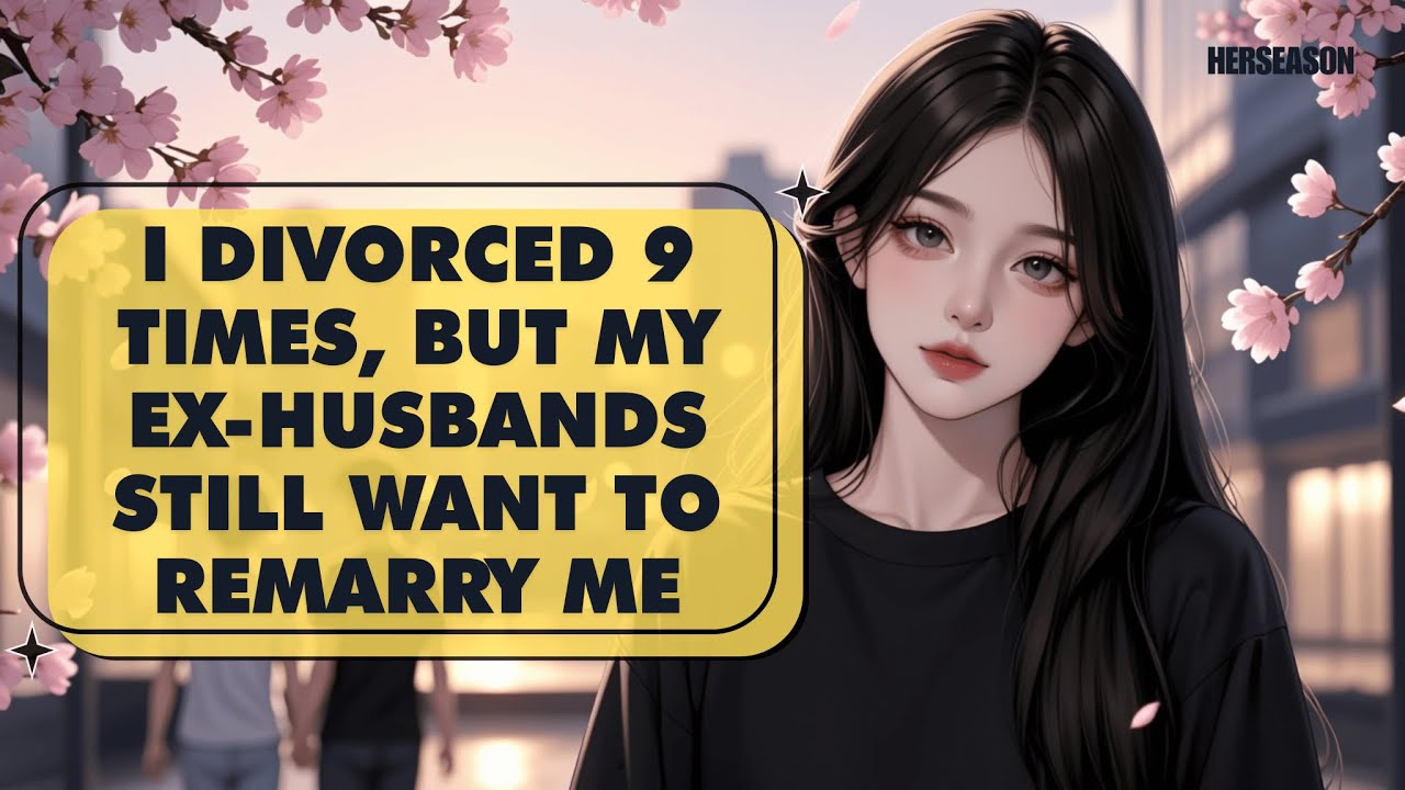 I Divorced 9 Times, But My Ex-Husbands Still Want to Remarry Me