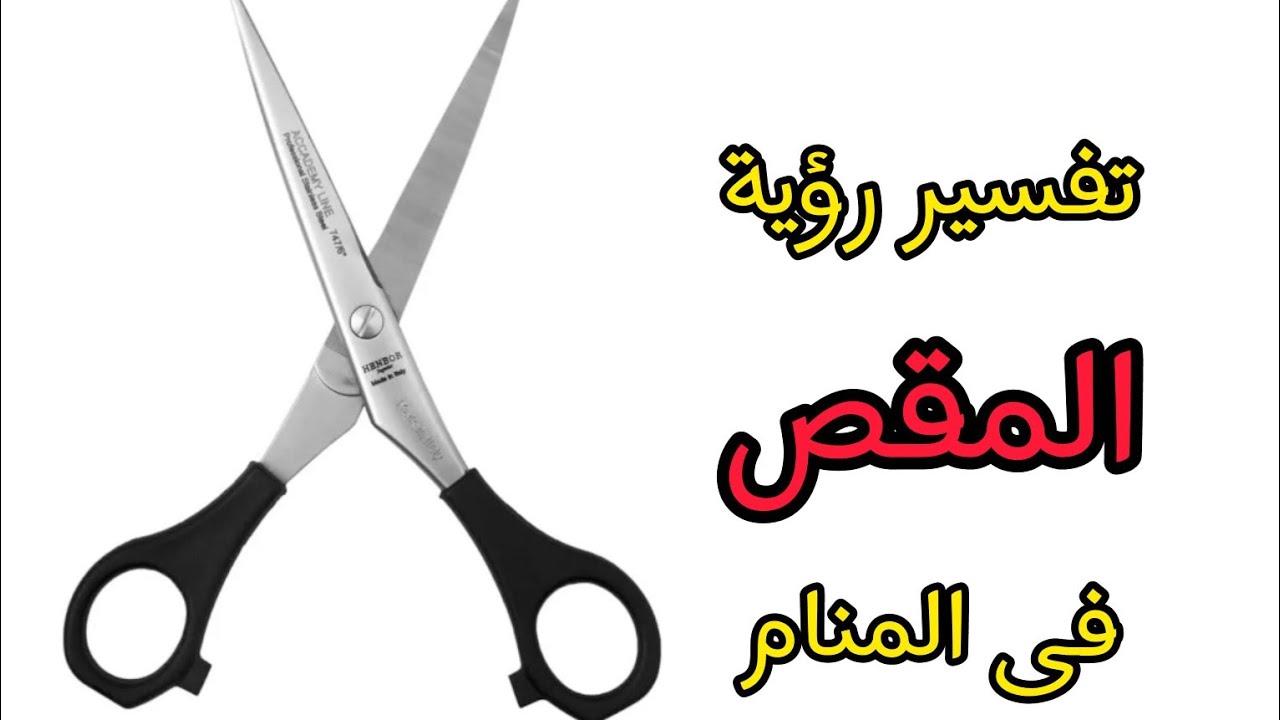 شاهد ما يحدث لك عند رؤية المقص فالمنام /معنى رؤية المقص فى الحلم 