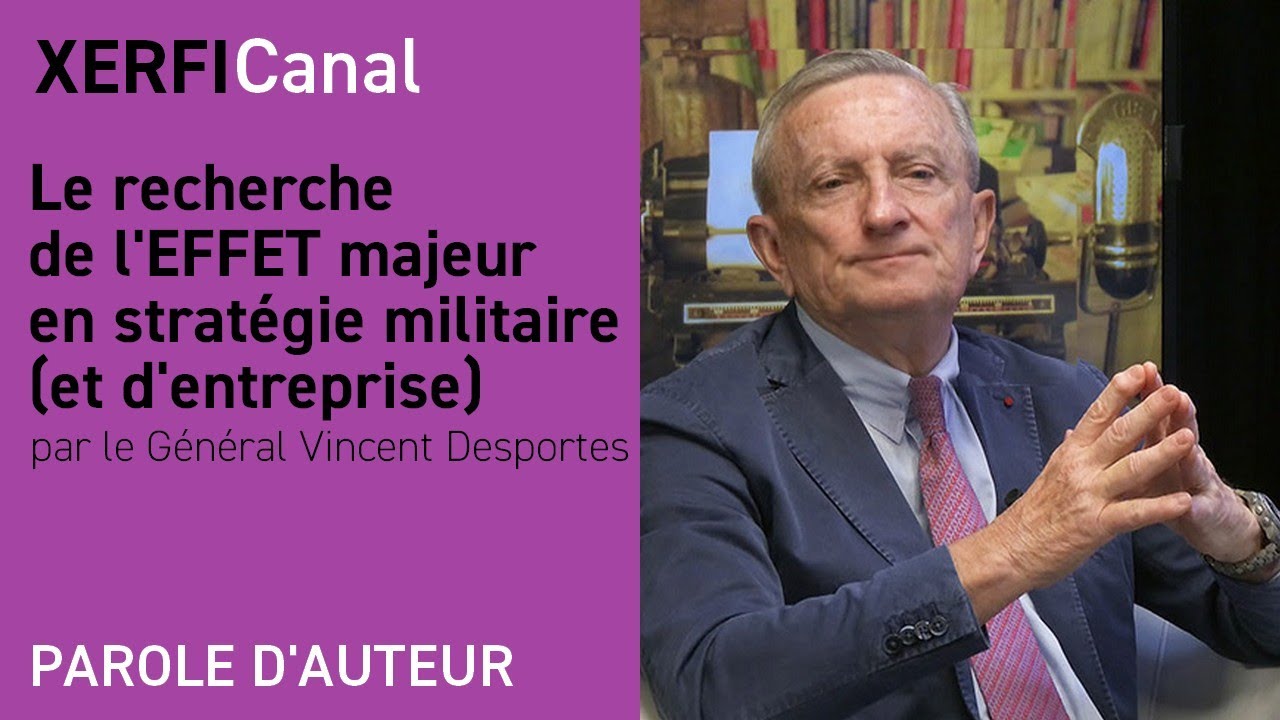 Le recherche de l'EFFET majeur en stratégie militaire (et d'entreprise) [Général Vincent Desportes]