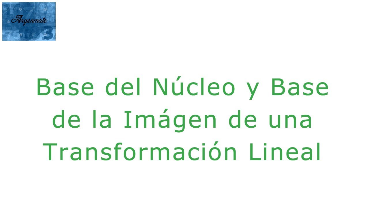 Base del núcleo y base de la imagen de una transformación lineal