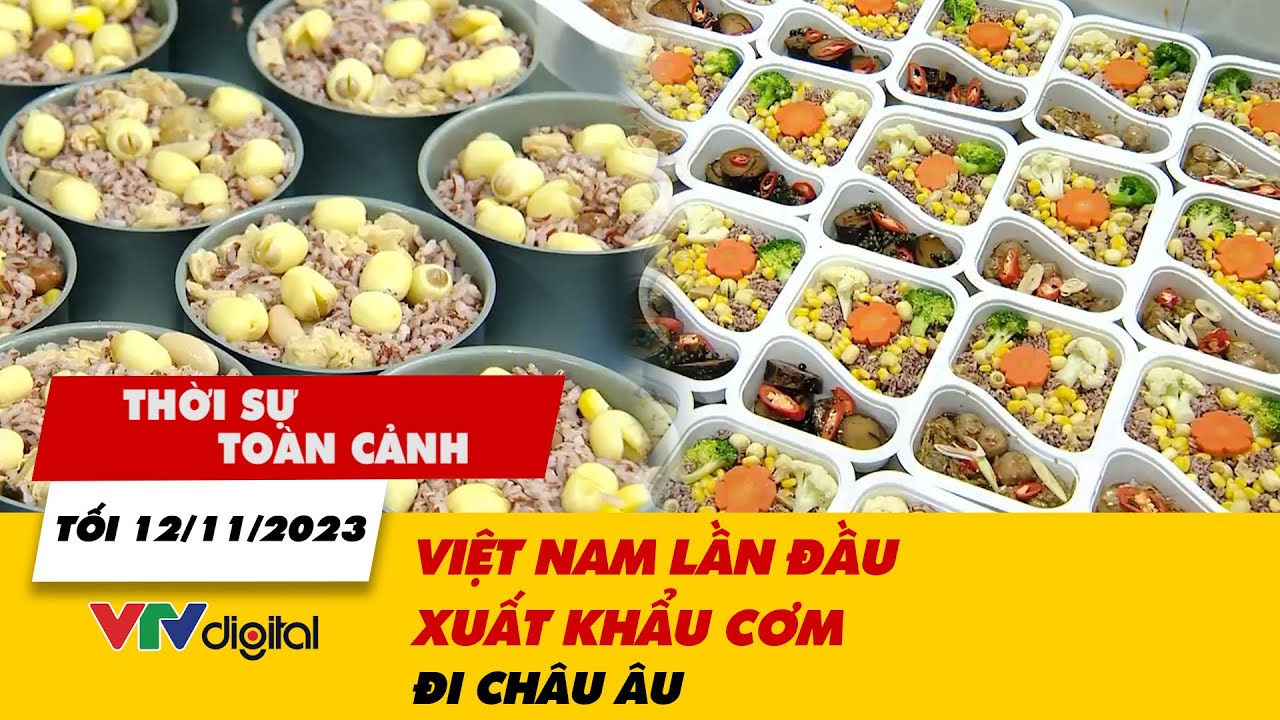 Thời sự toàn cảnh tối 12/11: Việt Nam lần đầu xuất khẩu cơm thành phẩm đi châu Âu | VTV24