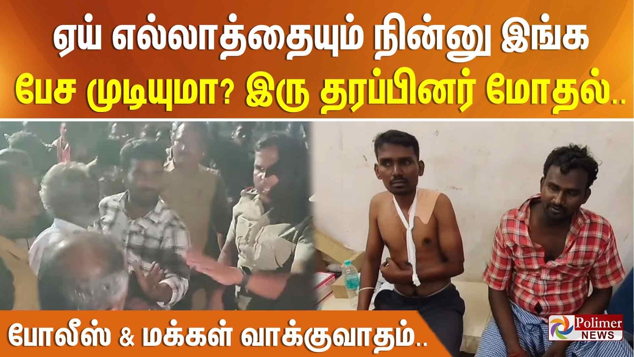 ஏய், எல்லாத்தையும் நின்னு இங்க பேச முடியுமா? இரு தரப்பினர் மோதல்.. போலீஸ் &  மக்கள் வாக்குவாதம்..
