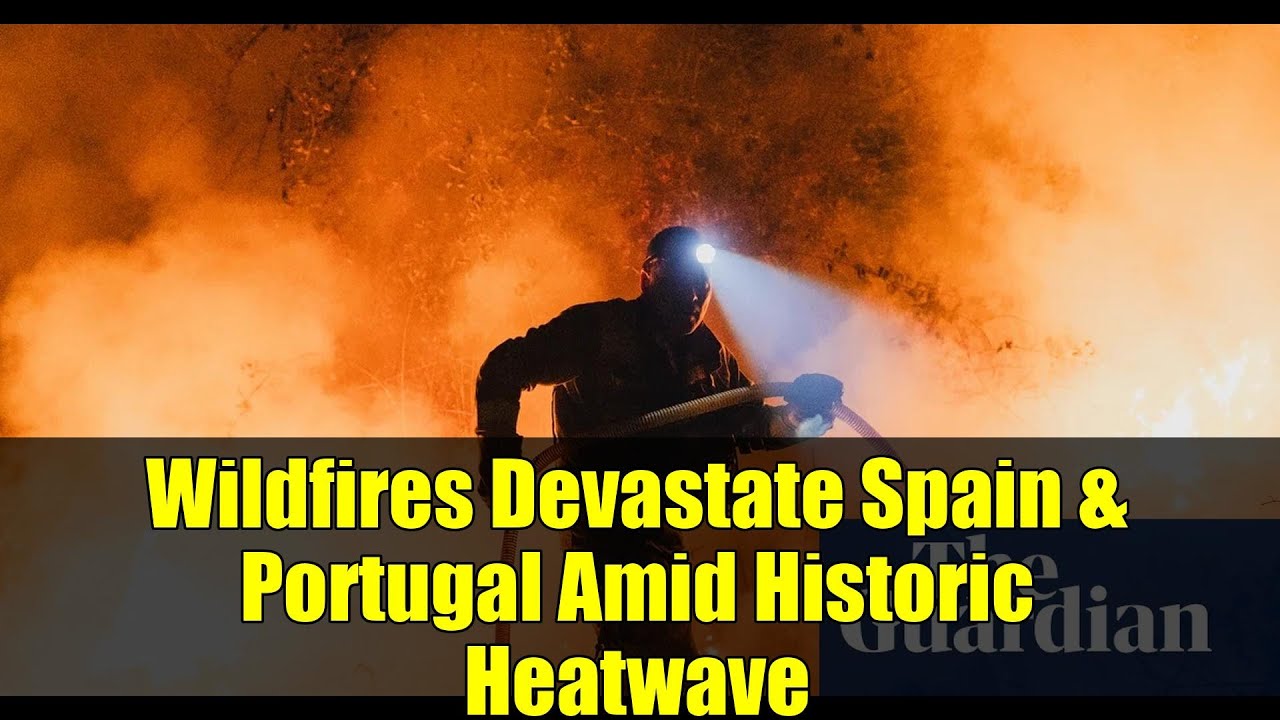 Wildfires Devastate Spain & Portugal Amid Historic Heatwave | Climate Emergency Crisis 2025