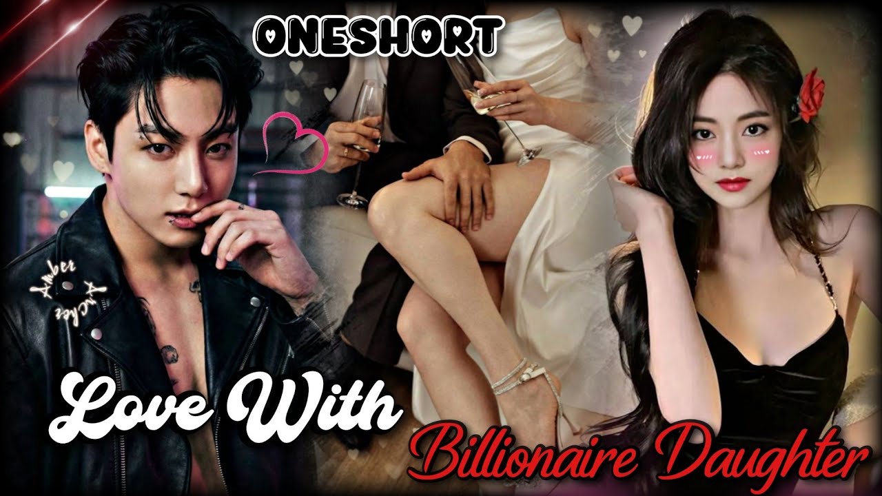 Love with Billionaire 💸 daughter 🎀💕(Oneshort 🥂 ✨ story) taekook love story 