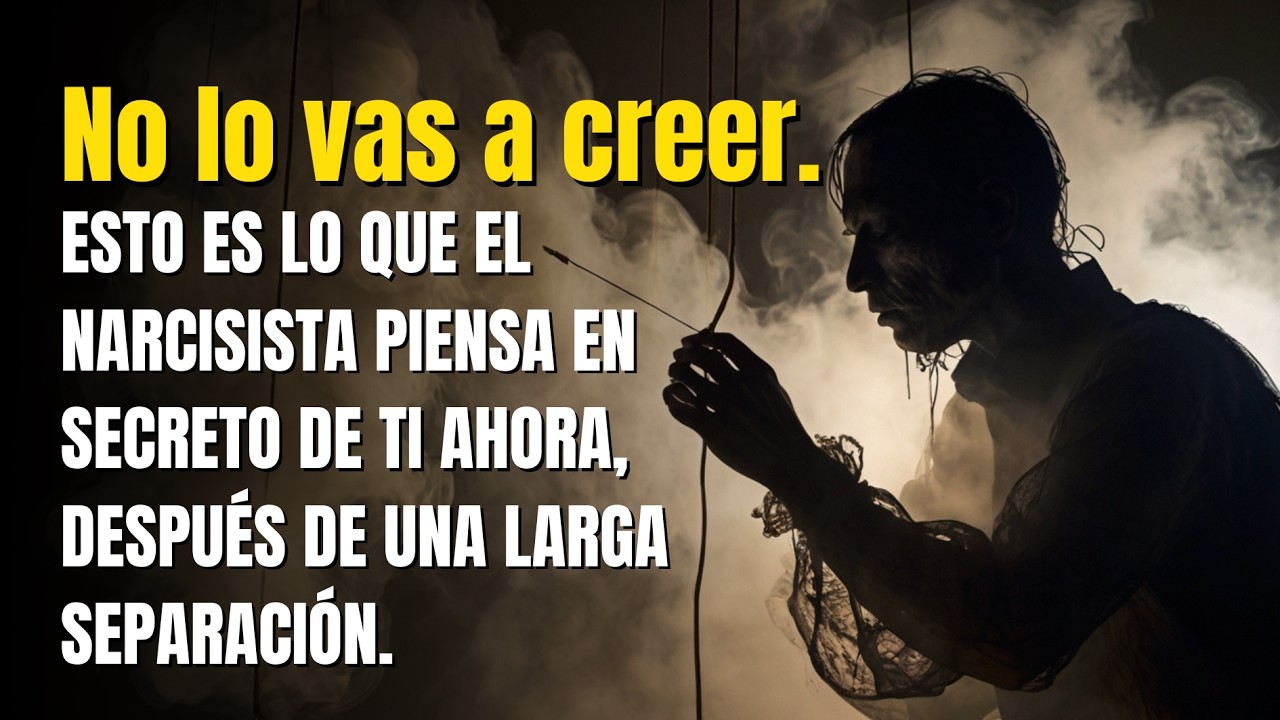 Esto Es Lo Que el Narcisista Piensa en Secreto de Ti Ahora - Después de una Larga Separación