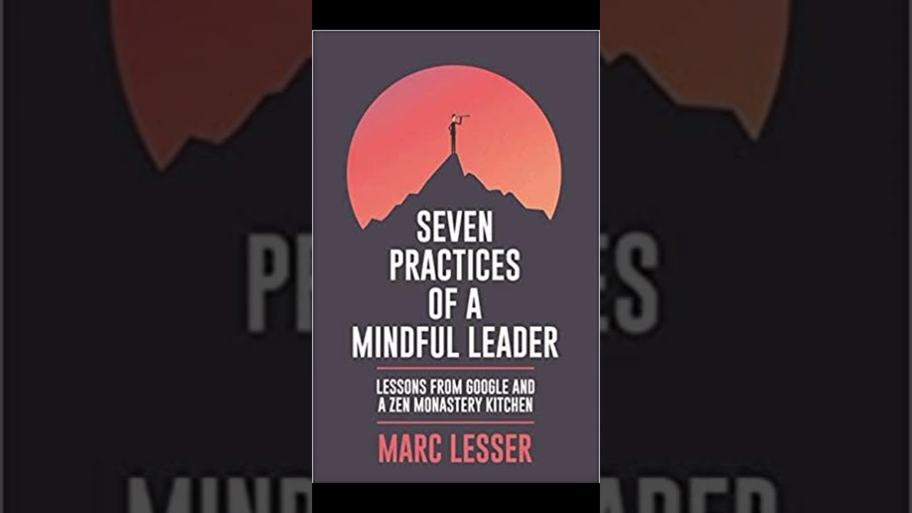 Brief Book Summary: Seven Practices of a Mindful Leader by Marc Lesser.