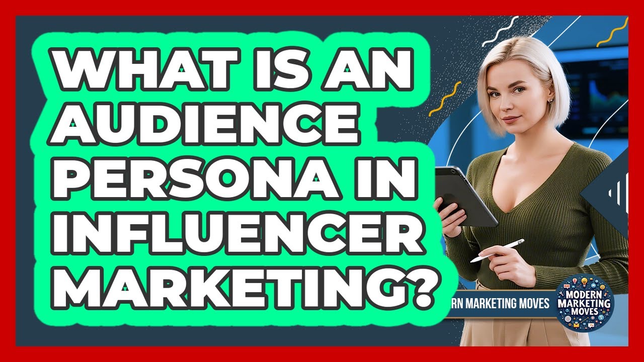 What Is An Audience Persona In Influencer Marketing? - Modern Marketing Moves