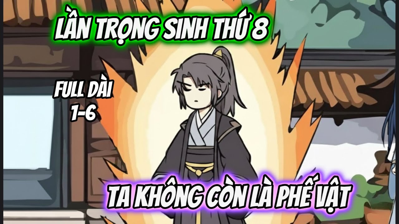 full 1-6 | Lần Trọng Sinh Thứ 8, Ta Không Còn Là Phế Vật | Thư Vietsub