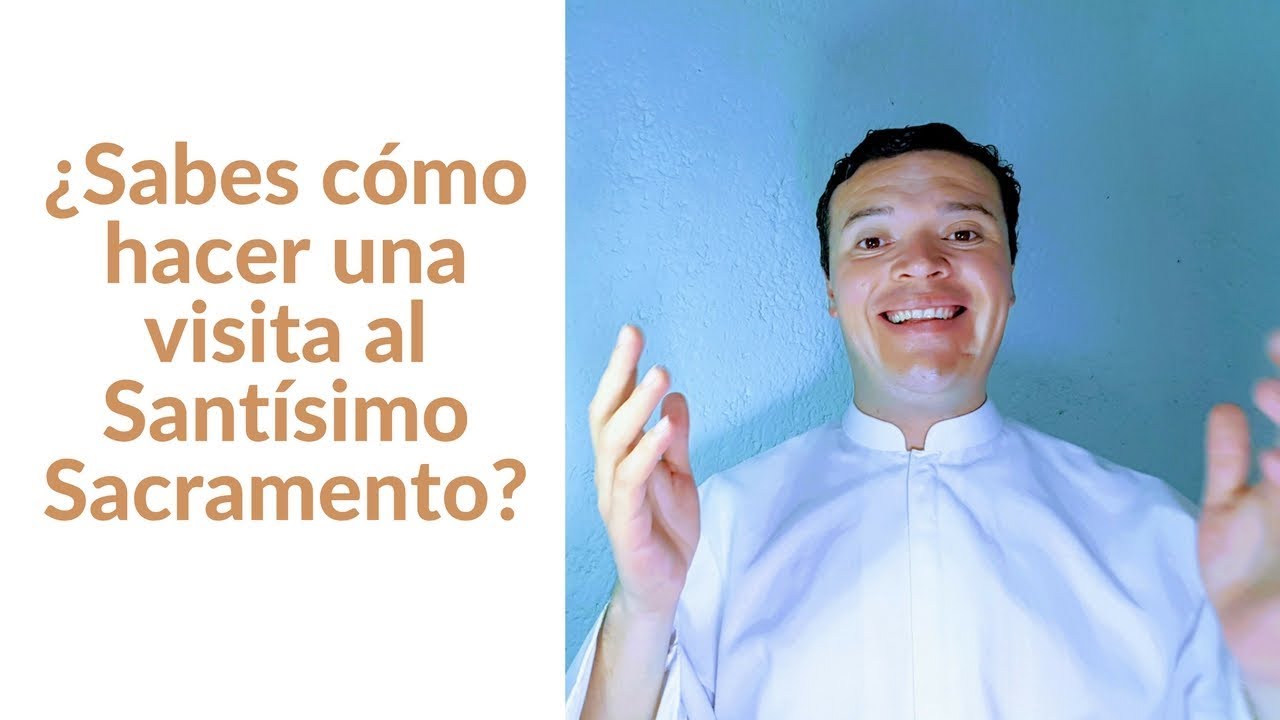 ¿Sabes cómo hacer una visita a Jesús Sacramentado?