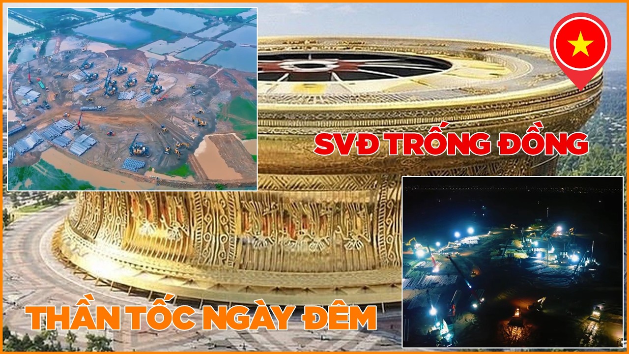 TIẾN ĐỘ THẦN TỐC XUYÊN NGÀY ĐÊM TRÊN CÔNG TRƯỜNG SIÊU SVĐ TRỐNG ĐỒNG LẠC VIỆT