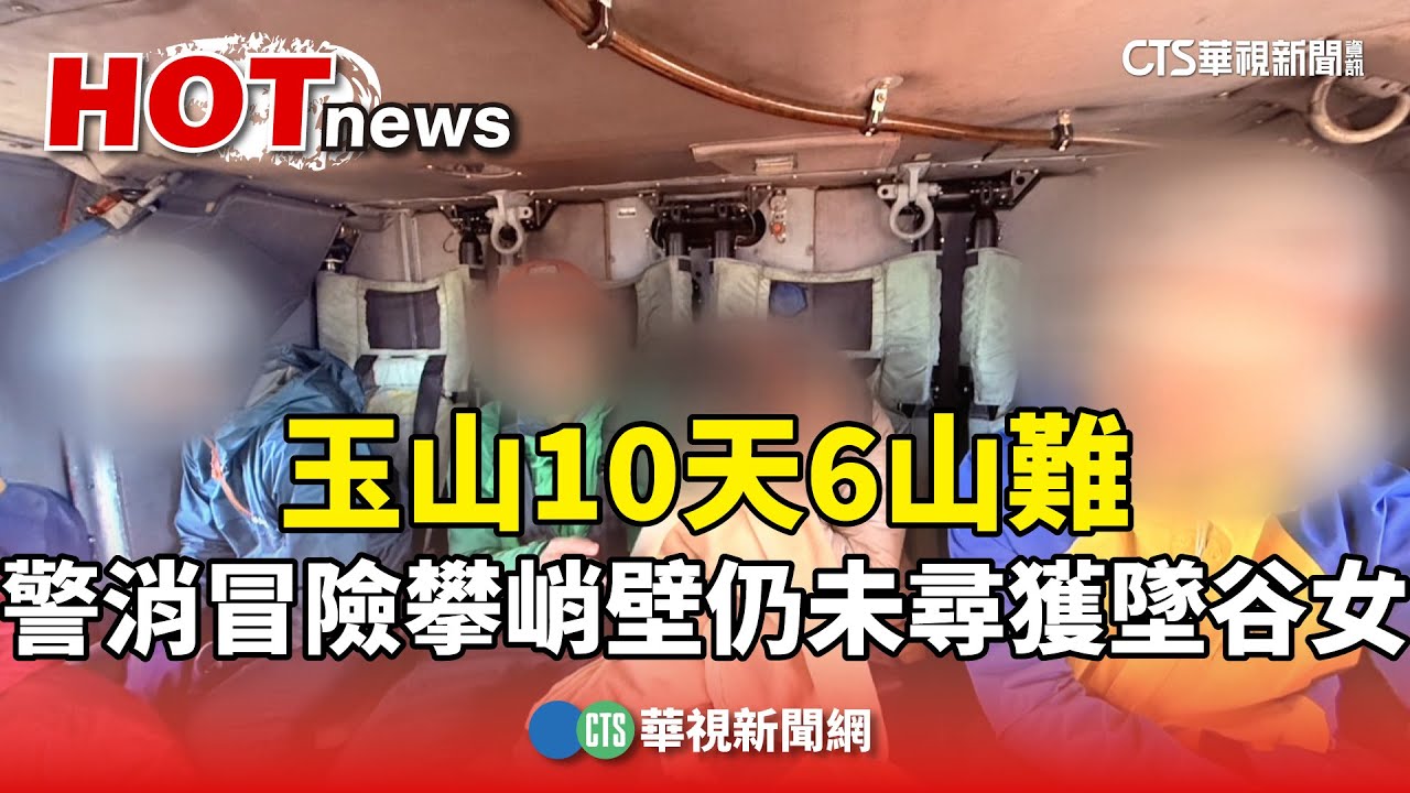 玉山10天6山難　警消冒險攀峭壁仍未尋獲墜谷女｜華視新聞 20250207 @CtsTw