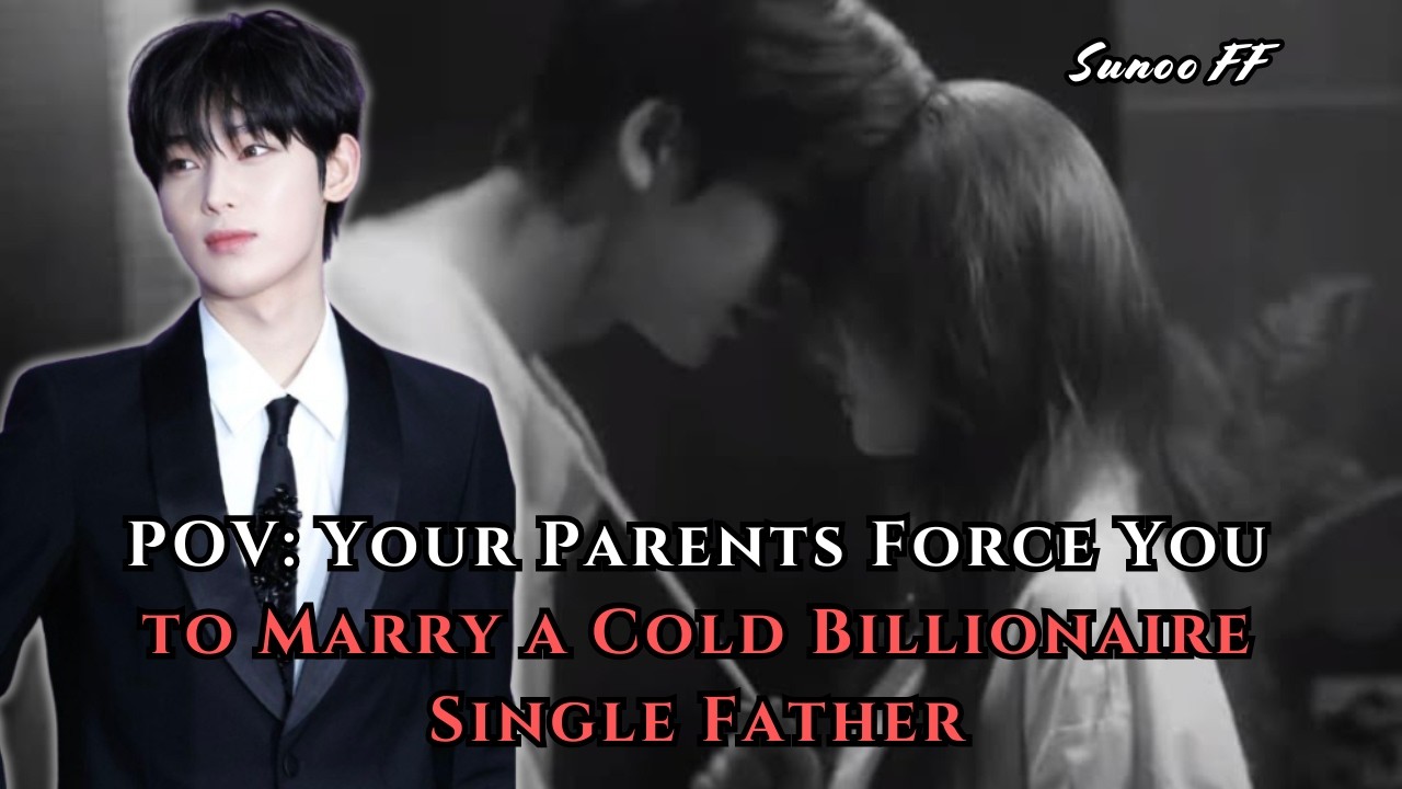 POV: Your Parents Force You to Marry a Cold Billionaire Single Father | Sunoo FF