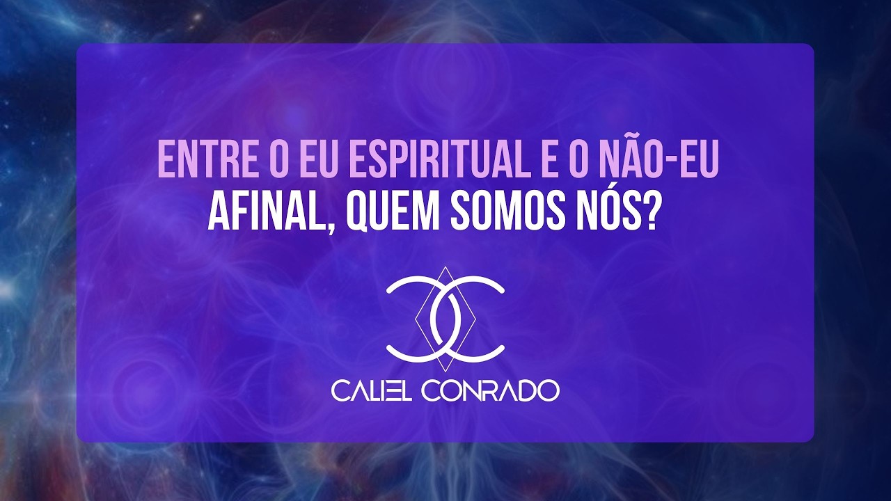 Eu Espiritual e o Não-Eu. Afinal, Quem Somos Nós