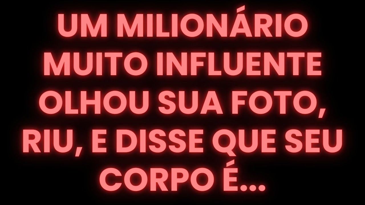 UM MILIONÁRIO MUITO INFLUENTE OLHOU SUA FOTO, RIU, E DISSE QUE SEU CORPO É...