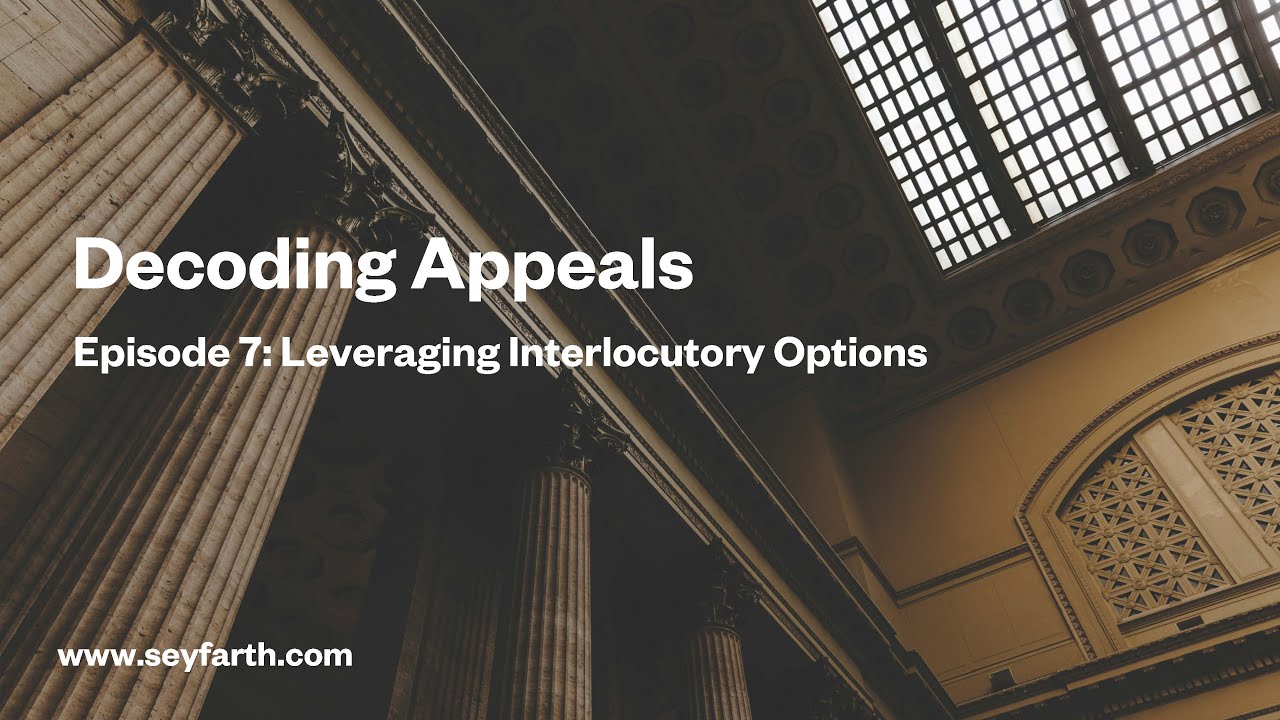 Decoding Appeals, Episode 7: Leveraging Interlocutory Options