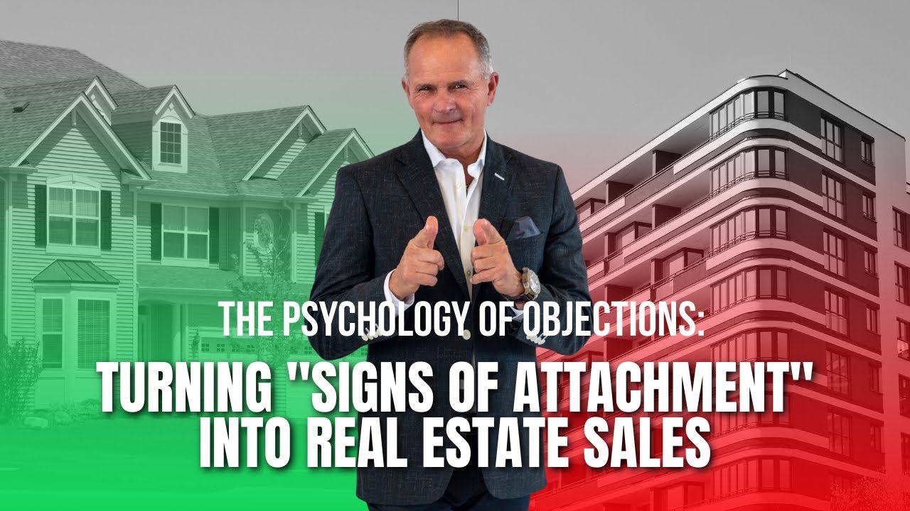 The Psychology of Objections: Turning "Signs of Attachment" into Real Estate Sales